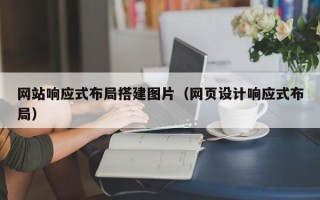 渠县网站响应式布局搭建图片（网页设计响应式布局）