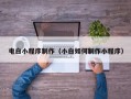 渠县电白小程序制作（小白如何制作小程序）