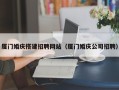 渠县厦门婚庆搭建招聘网站（厦门婚庆公司招聘）